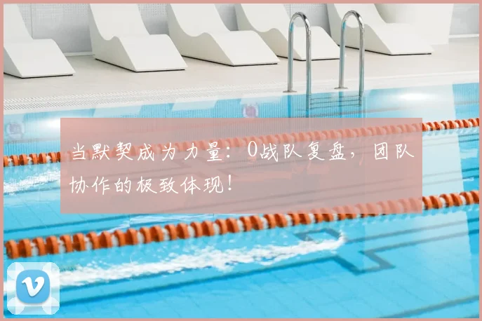 当默契成为力量：O战队复盘，团队协作的极致体现！