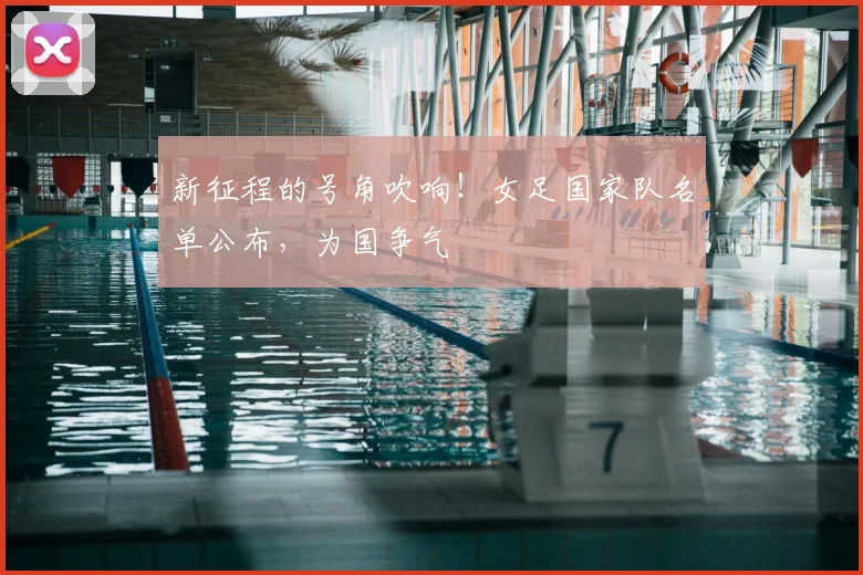 新征程的号角吹响！女足国家队名单公布，为国争气