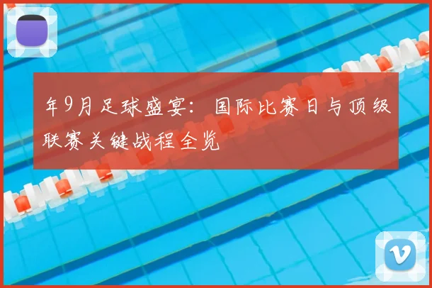 年9月足球盛宴：国际比赛日与顶级联赛关键战程全览